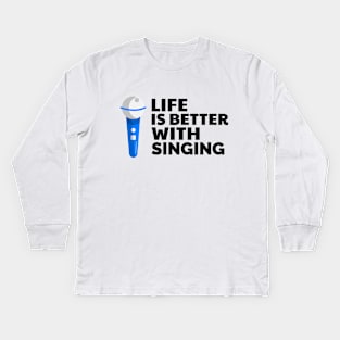 Life is better with singing Kids Long Sleeve T-Shirt